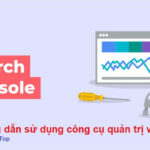 Google Search Console là gì? Hướng dẫn sử dụng công cụ quản trị website