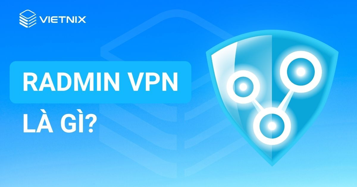 Radmin VPN là gì? Thông tin tổng quan về Radmin VPN mới nhất