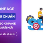SEO Onpage Là Gì? Checklist 10+ Tiêu Chuẩn Tối Ưu SEO Onpage Cho Người Mới