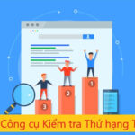 10 Công Cụ Kiểm Tra Thứ Hạng Từ Khóa Miễn Phí TỐT NHẤT Cho SEO